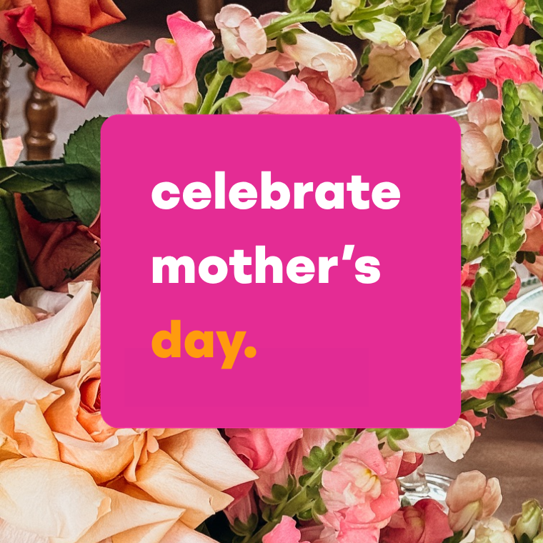 Celebrate Mother’s Day